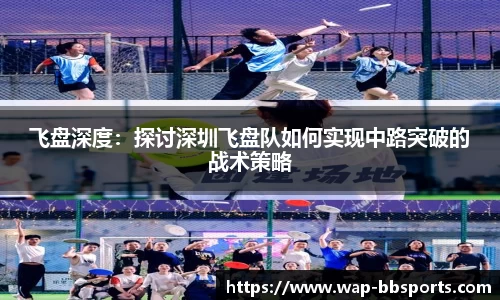 飞盘深度：探讨深圳飞盘队如何实现中路突破的战术策略